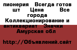 1.1) пионерия : Всегда готов ( 1 шт ) › Цена ­ 90 - Все города Коллекционирование и антиквариат » Значки   . Амурская обл.